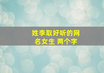 姓李取好听的网名女生 两个字